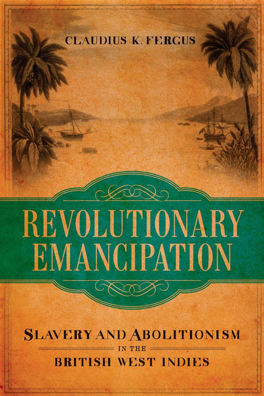 Revolutionary Emancipation: Slavery and Abolitionism in the British West Indies (Antislavery, Abolition, and the Atlantic World)