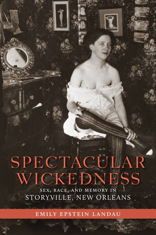 Spectacular Wickedness: Sex, Race, and Memory in Storyville, New Orleans - 6139