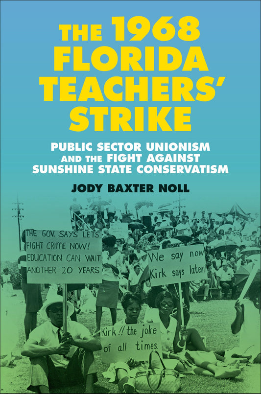 The 1968 Florida Teachers' Strike: Public Sector Unionism and the Fight against Sunshine State Conservatism (Making the Modern South)