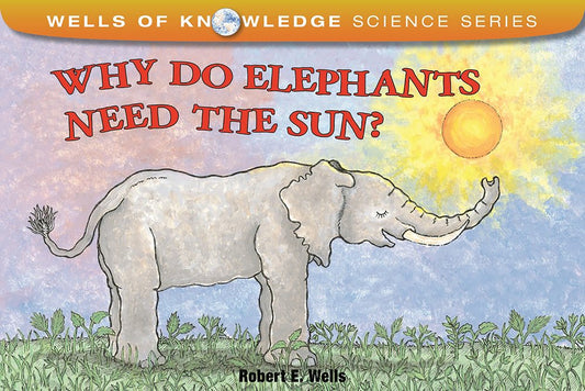 Why Do Elephants Need the Sun? (Wells of Knowledge Science Series)