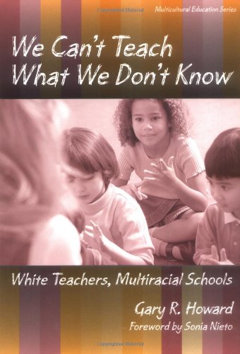 We Can't Teach What We Don't Know: White Teachers, Multiracial Schools (Multicultural Education Series)