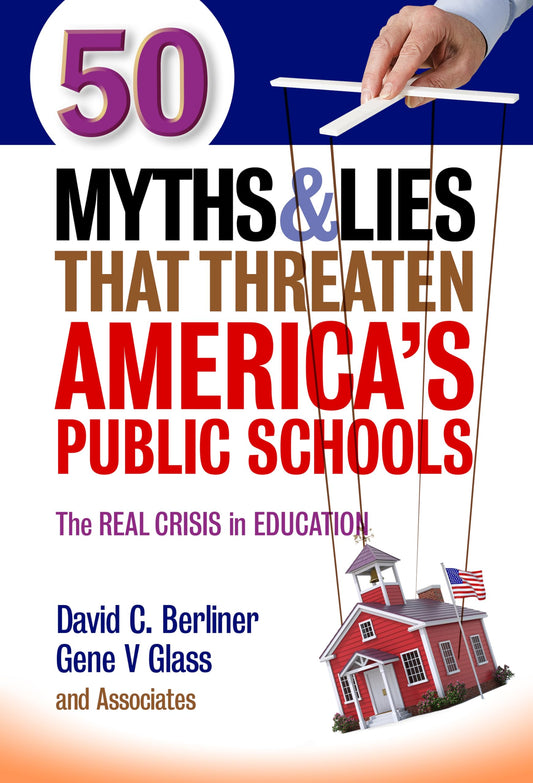 50 Myths and Lies That Threaten America’s Public Schools: The Real Crisis in Education