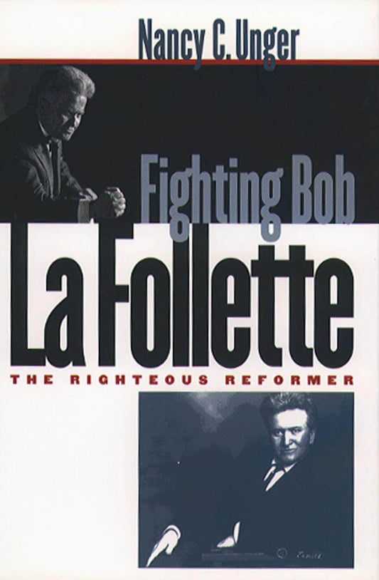 Fighting Bob La Follette: The Righteous Reformer - 2564