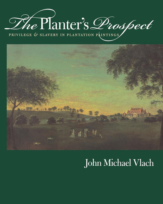 The Planter's Prospect: Privilege and Slavery in Plantation Paintings