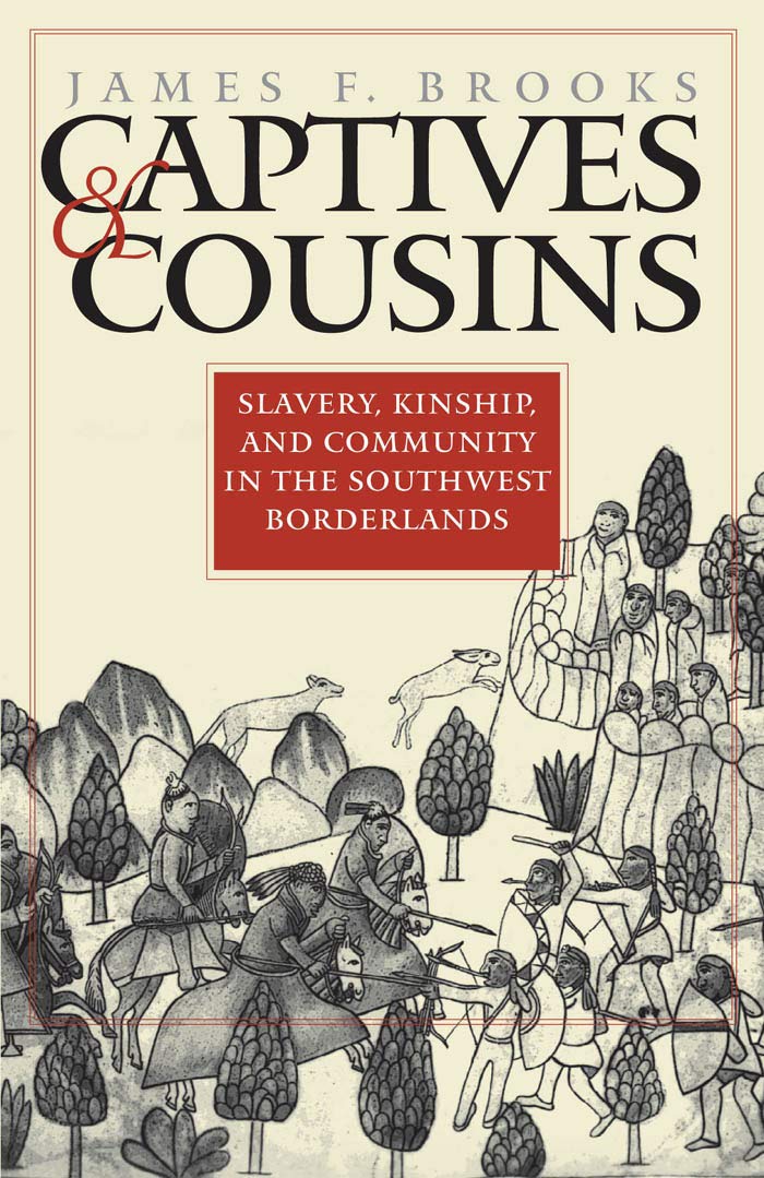 Captives and Cousins: Slavery, Kinship, and Community in the Southwest Borderlands (Published by the Omohundro Institute of Early American History and ... and the University of North Carolina Press)