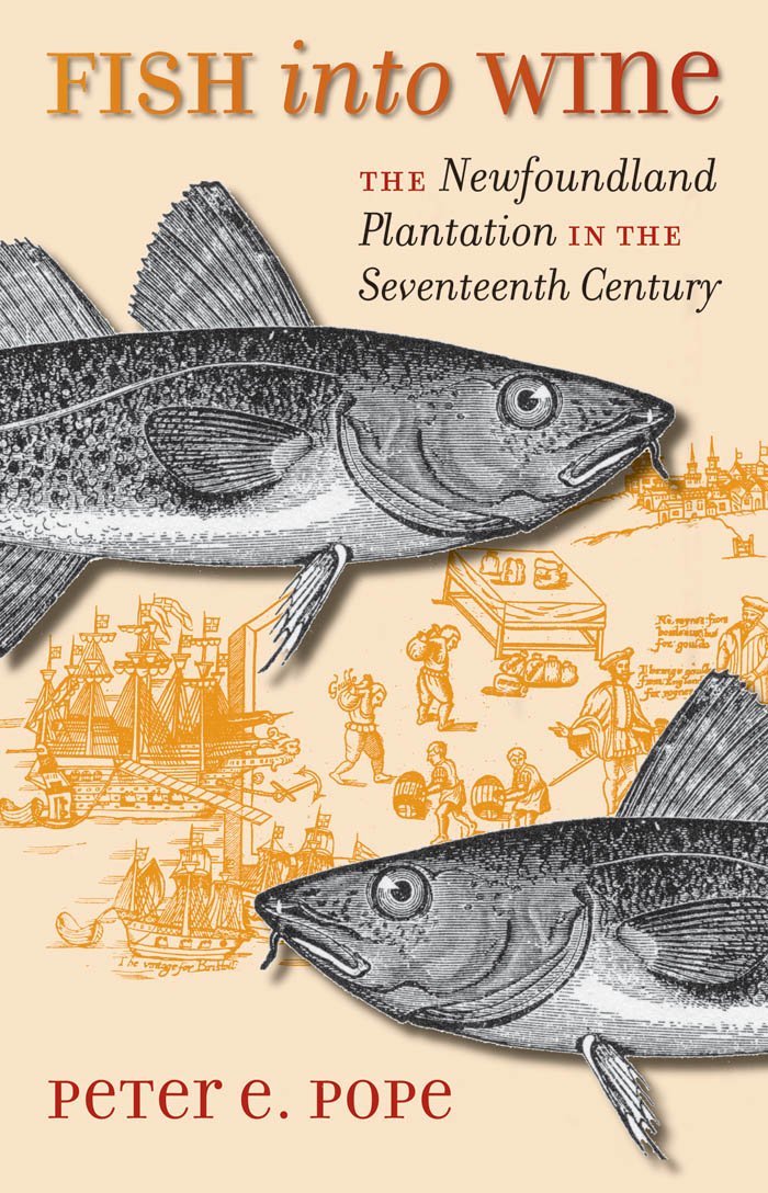 Fish into Wine: The Newfoundland Plantation in the Seventeenth Century (Published by the Omohundro Institute of Early American History and Culture and the University of North Carolina Press)