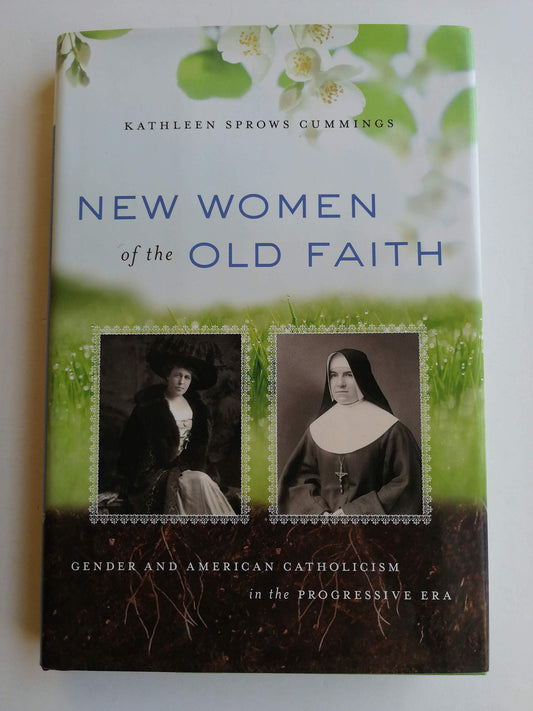 New Women of the Old Faith: Gender and American Catholicism in the Progressive Era