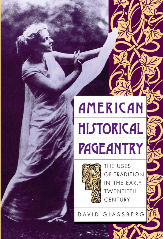 American Historical Pageantry: The Uses of Tradition in the Early 20th Century