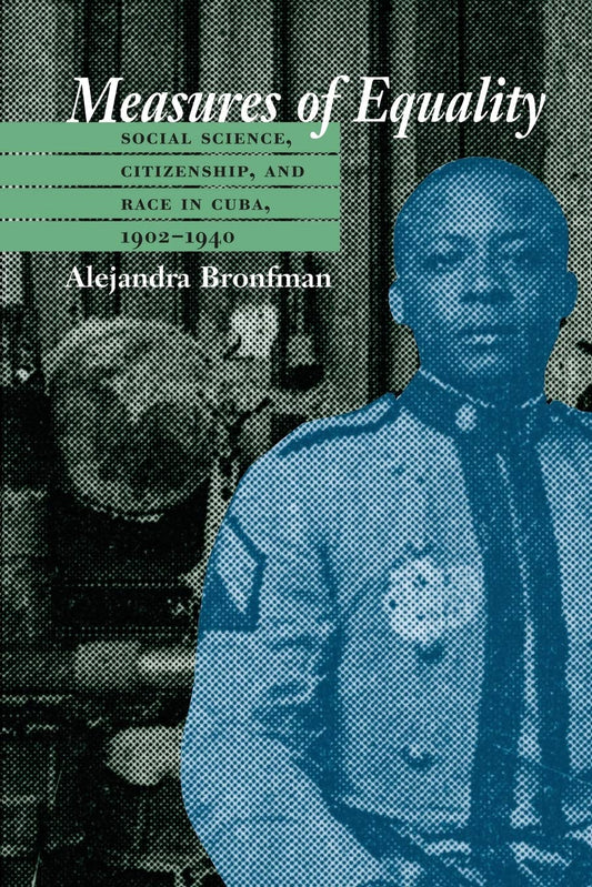 Measures of Equality: Social Science, Citizenship, and Race in Cuba, 1902-1940 (Envisioning Cuba) - 3513