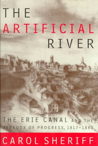 The Artificial River: The Erie Canal and the Paradox of Progress, 1817-1862 - 9798