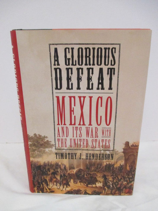 A Glorious Defeat: Mexico and Its War with the United States