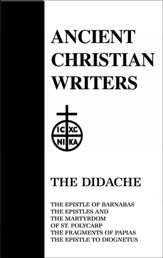 06. the Didache: The Epistle of Barnabas, the Epistles and the Martyrdom of St. Polycarp, the Fragments of Papias, the Epistle to Diognetus (Ancient Christian Writers)