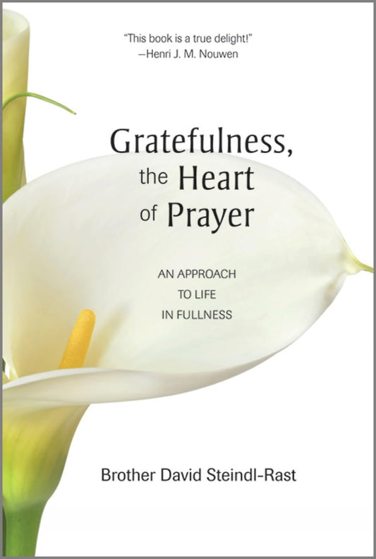 Gratefulness, The Heart of Prayer: An Approach to Life in Fullness