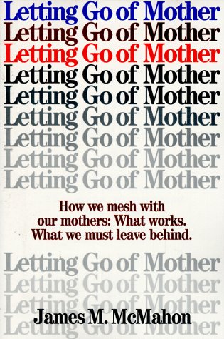 Letting Go of Mother: How We Mesh With Our Mothers : What Works. What We Must Leave Behind.