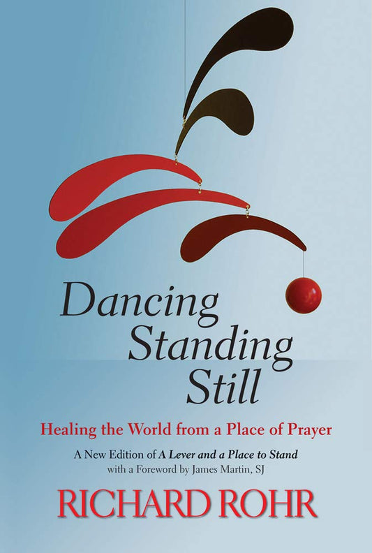 Dancing Standing Still: Healing the World from a Place of Prayer; A New Edition of A Lever and a Place to Stand - 4969