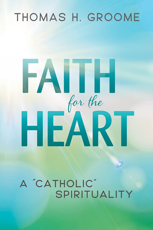 Faith for the Heart: A "Catholic" Spirituality