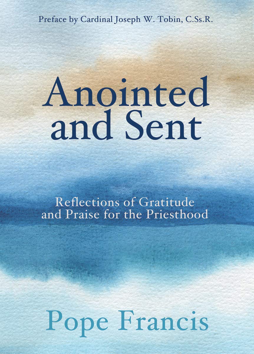 Anointed and Sent: Reflections of Gratitude and Praise for the Priesthood