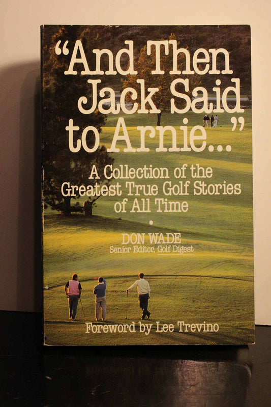 And Then Jack Said to Arnie...: A Collection of the Greatest True Golf Stories of All Time - 4245