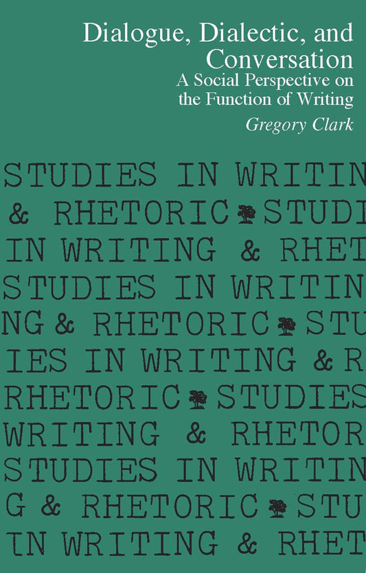 Dialogue, Dialectic and Conversation: A Social Perspective on the Function of Writing (Studies in Writing and Rhetoric) - 7594