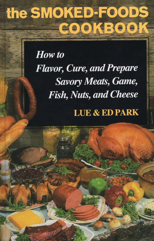 Smoked-Foods Cookbook: How to Flavor, Cure, and Prepare Savory Meats, Game, Fish, Nuts, and Cheese