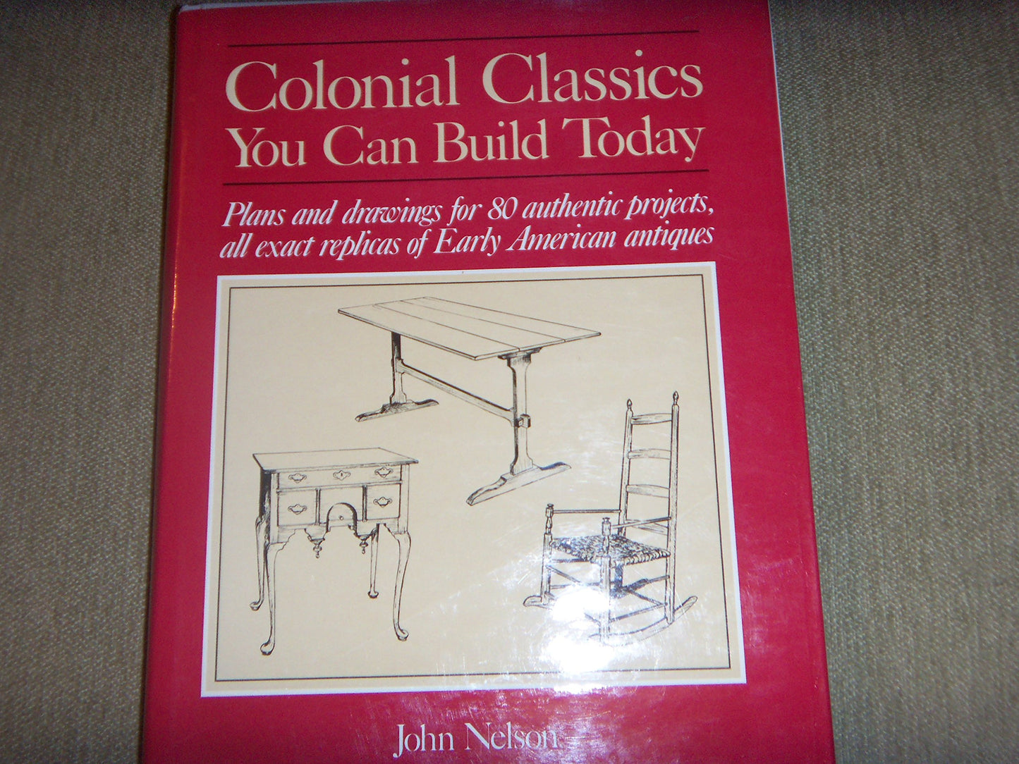 Colonial Classics You Can Build Today: Plans and Drawings for 80 Authentic Projects, All Exact Replicas of Early American Antiques