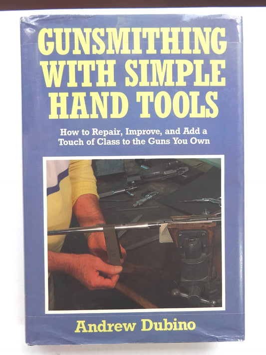 Gunsmithing With Simple Hand Tools: A Basic Manual for the Advanced Amateur on Use of Hand Tools for Minor Alterations, Improvements and Reconstructi - 4610
