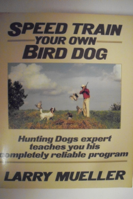 Speed Train Your Own Bird Dog: Hunting Dogs expert teaches you his completely reliable program - 8416