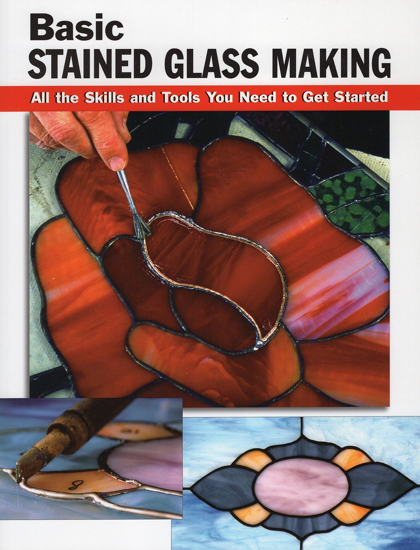 Basic Stained Glass Making: All the Skills and Tools You Need to Get Started (How To Basics)