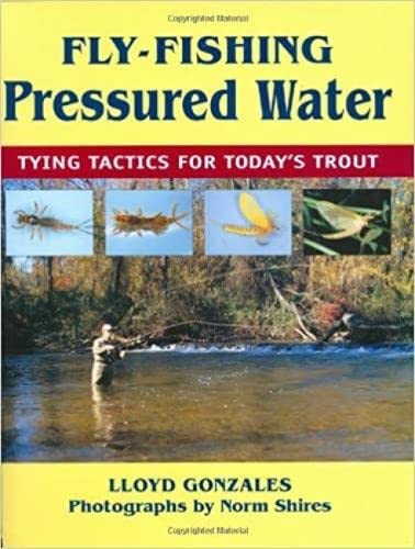 Fly-Fishing Pressured Water: Tying Tactics For Today's Trout