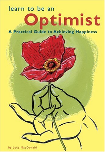 Learn to Be an Optimist: A Practical Guide to Achieving Happiness
