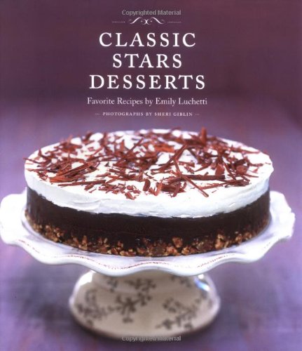Classic Stars Desserts: Favorite Recipes by Emily Luchetti
