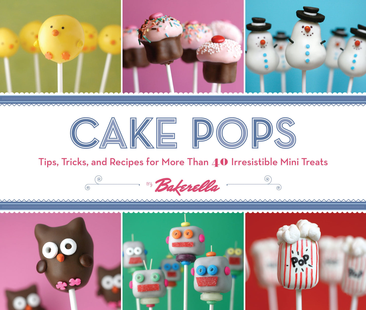 Cake Pops: Tips, Tricks, and Recipes for More Than 40 Irresistible Mini Treats - 1097