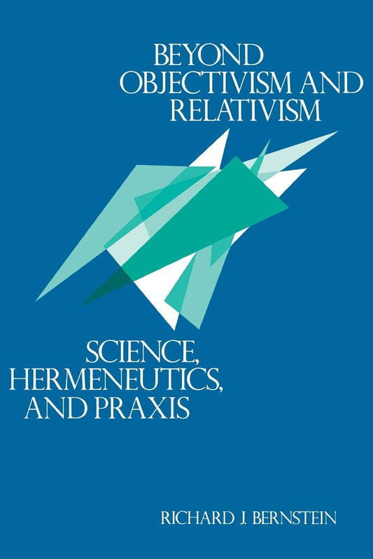 Beyond Objectivism and Relativism: Science, Hermeneutics, and Praxis - 5945