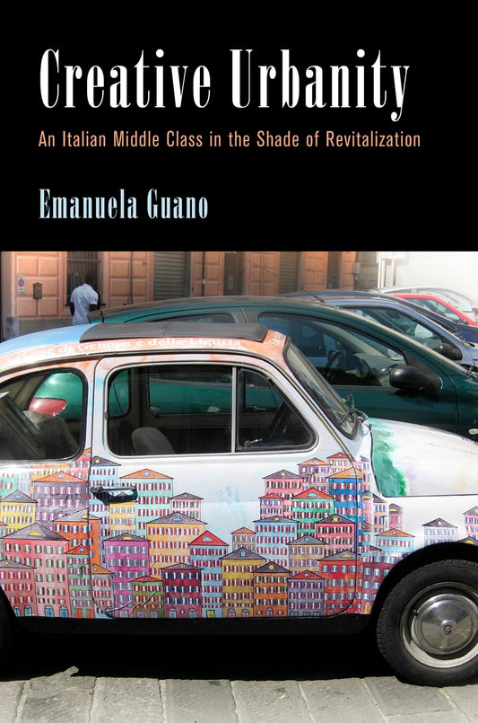 Creative Urbanity: An Italian Middle Class in the Shade of Revitalization (Contemporary Ethnography) - 8464