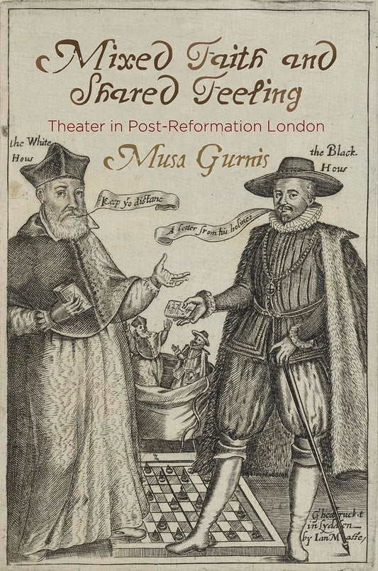 Mixed Faith and Shared Feeling: Theater in Post-Reformation London (Published in cooperation with the Folger Shakespeare Library)