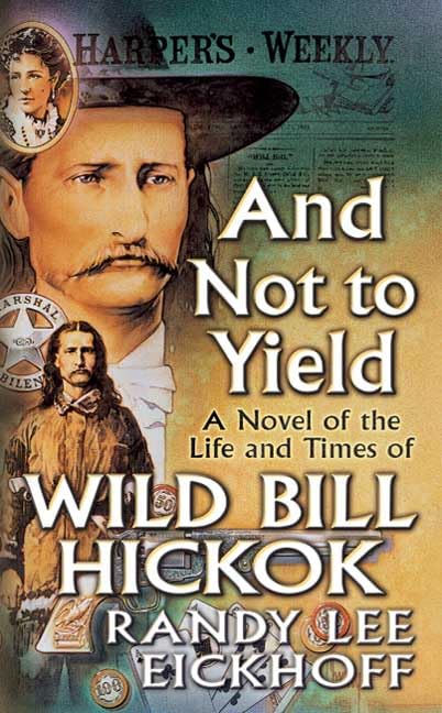 And Not to Yield: A Novel of the Life and Times of Wild Bill Hickok