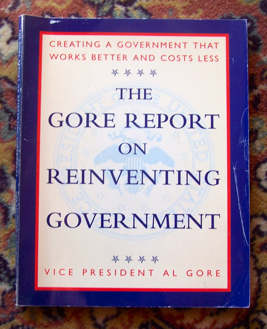 The Gore Report on Reinventing Government: Creating a Government That Works Better and Costs Less
