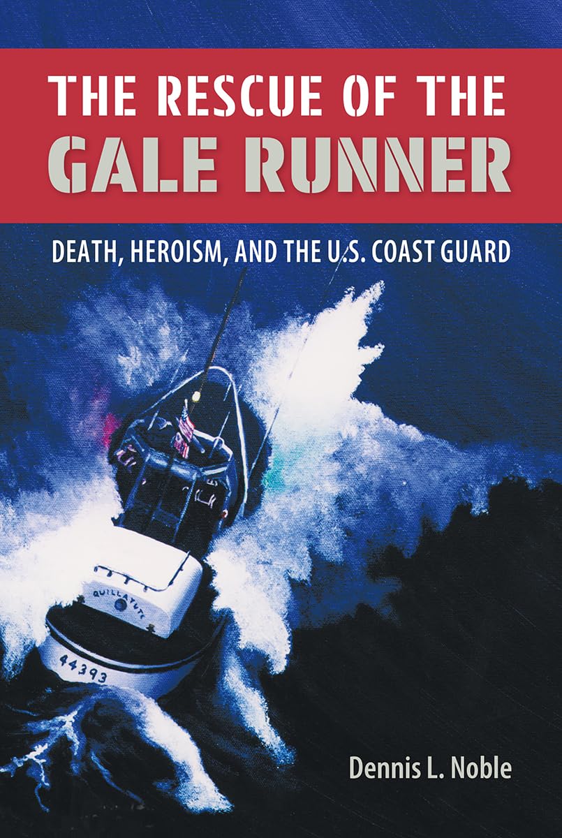 The Rescue of the Gale Runner: Death, Heroism, and the U.S. Coast Guard (New Perspectives on Maritime History and Nautical Archaeology)