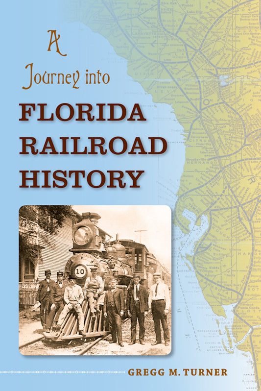 A Journey into Florida Railroad History (Florida History and Culture) - 8481