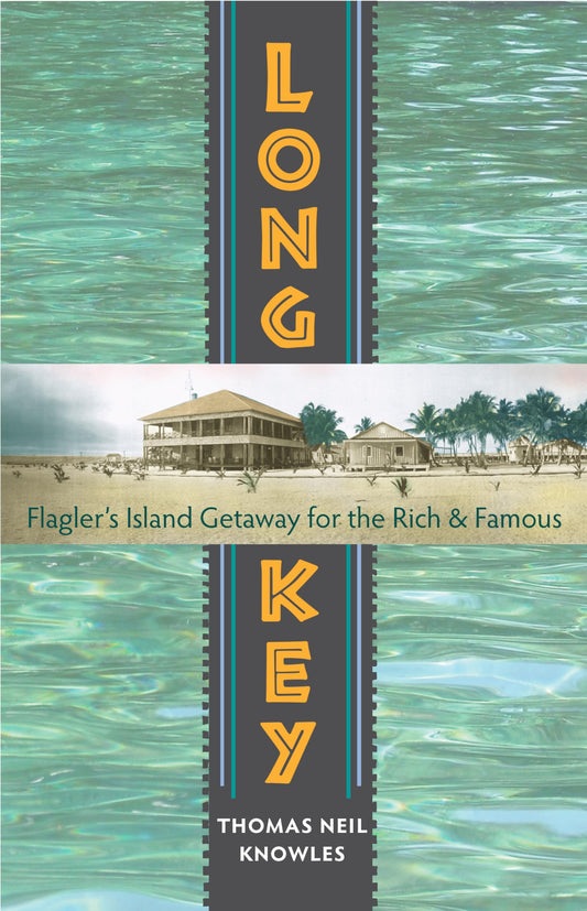 Long Key: Flagler s Island Getaway for the Rich and Famous