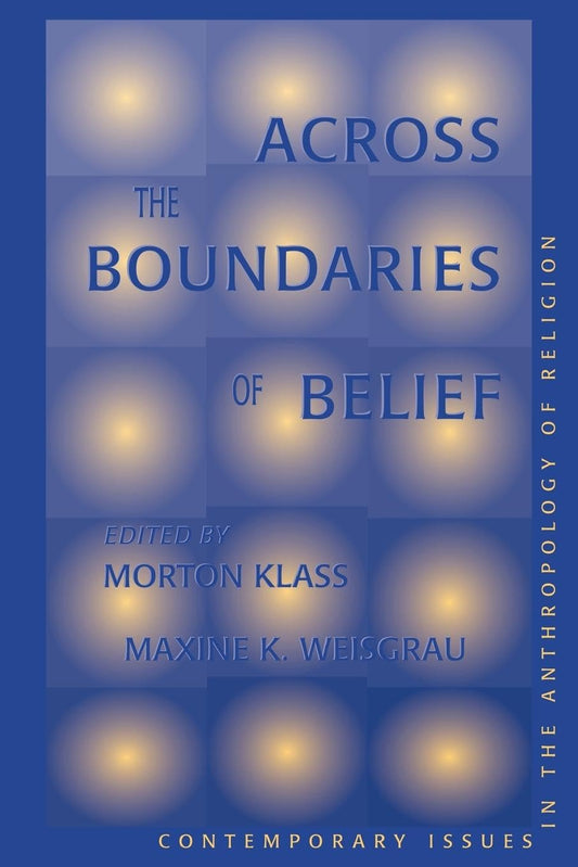 Across The Boundaries Of Belief: Contemporary Issues In The Anthropology Of Religion