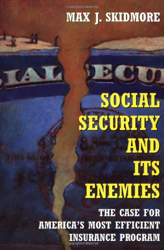 Social Security and Its Enemies : The Case for America's Most Efficient Insurance Program