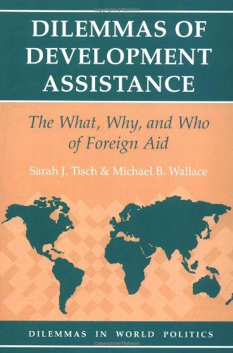 Dilemmas Of Development Assistance: The What, Why, And Who Of Foreign Aid (Dilemmas in World Politics)