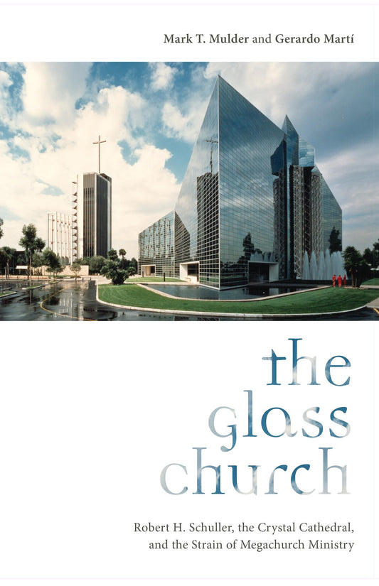 The Glass Church: Robert H. Schuller, the Crystal Cathedral, and the Strain of Megachurch Ministry - 5882