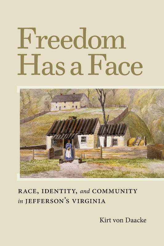 Freedom Has a Face: Race, Identity, and Community in Jefferson's Virginia (Carter G. Woodson Institute Series: Black Studies at Work in the World)