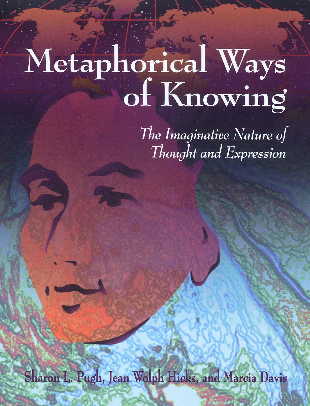 Metaphorical Ways of Knowing: The Imaginative Nature of Thought and Expression