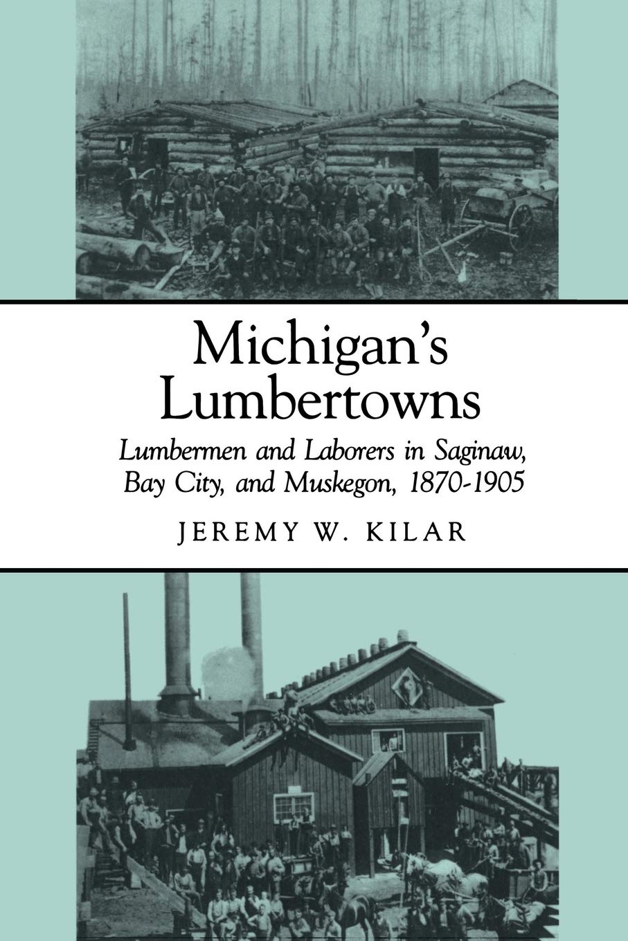 Michigan's Lumbertowns: Lumbermen and Laborers in Saginaw, Bay City, and Muskegon, 1870-1905 (Great Lakes Books) - 1256