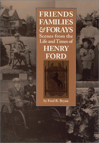 Friends Families & Forays: Scenes from the Life and Times of Henry Ford