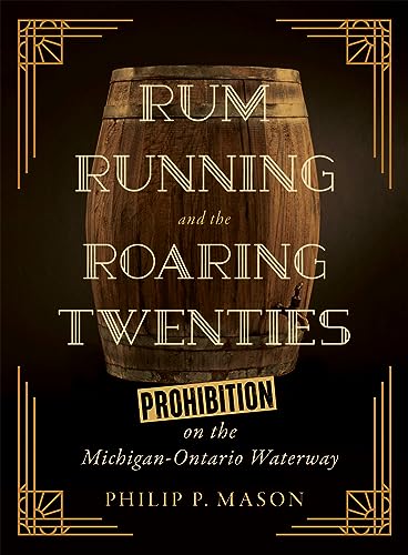 Rum Running and the Roaring Twenties: Prohibition on the Michigan-Ontario Waterway (Great Lakes Books) - 1134