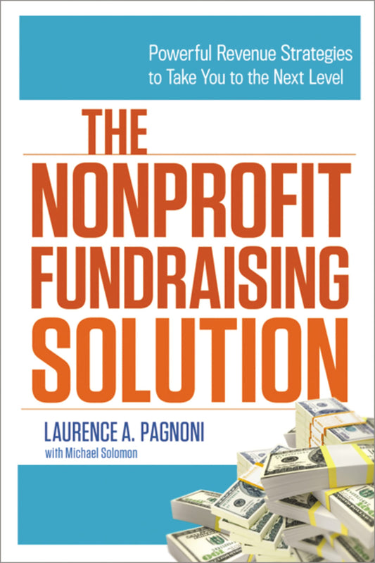 The Nonprofit Fundraising Solution: Powerful Revenue Strategies to Take You to the Next Level - 4796